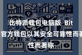 比特派钱包电脑版 Bitpie官方钱包以其安全可靠性而著称