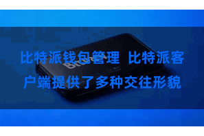 比特派钱包管理  比特派客户端提供了多种交往形貌