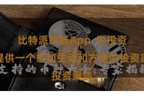 比特派跨链App  为投资者提供一个愈加生动和方便的投资渠谈