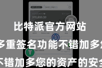 比特派官方网站  使用多重签名功能不错加多您的资产的安全性